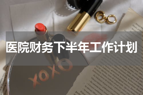 医院财务下半年工作计划
