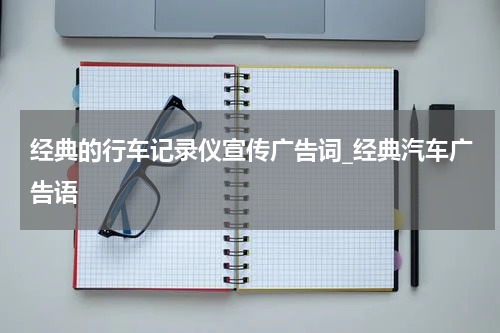 经典的行车记录仪宣传广告词_经典汽车广告语