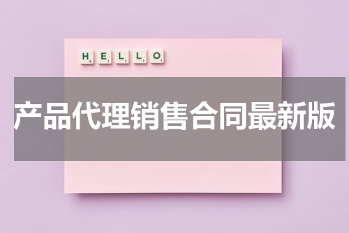 产品代理销售合同最新版