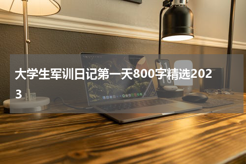 大学生军训日记第一天800字精选2023