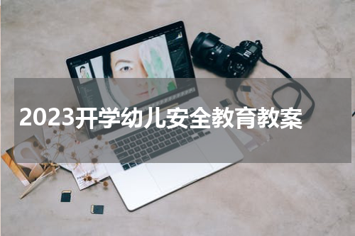 2023开学幼儿安全教育教案