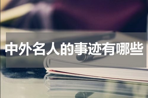 中外名人的事迹有哪些