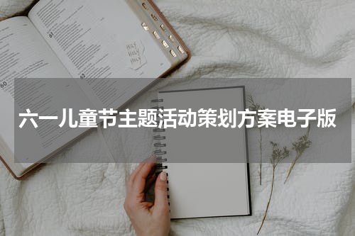 六一儿童节主题活动策划方案电子版