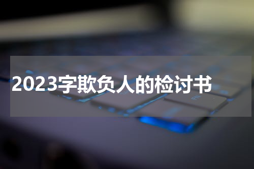 2023字欺负人的检讨书