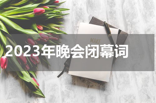 2023年晚会闭幕词