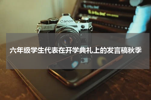 六年级学生代表在开学典礼上的发言稿秋季