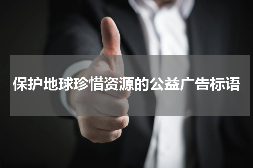 保护地球珍惜资源的公益广告标语