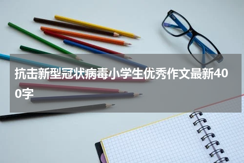 抗击新型冠状病毒小学生优秀作文最新400字