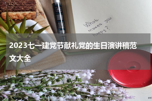 2023七一建党节献礼党的生日演讲稿范文大全