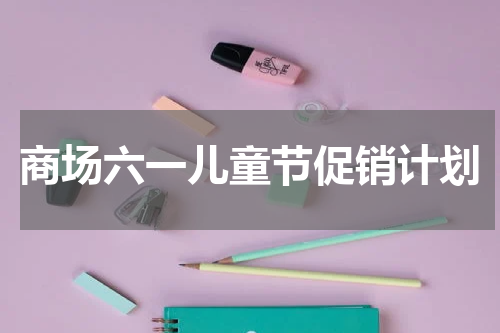商场六一儿童节促销计划