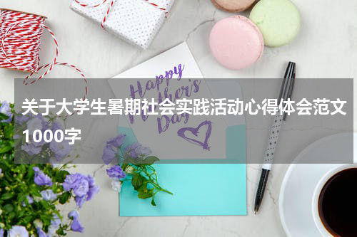 关于大学生暑期社会实践活动心得体会范文1000字