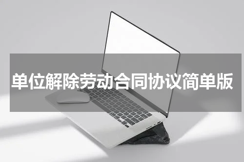 单位解除劳动合同协议简单版