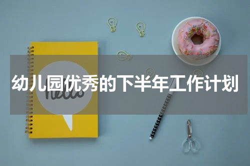 幼儿园优秀的下半年工作计划