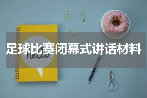 足球比赛闭幕式讲话材料