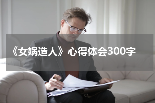 《女娲造人》心得体会300字