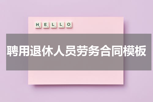 聘用退休人员劳务合同模板