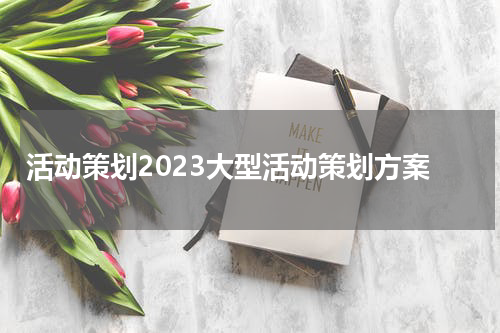 活动策划2023大型活动策划方案