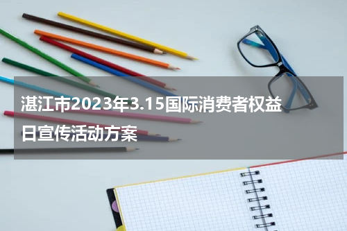 湛江市2023年3.15国际消费者权益日宣传活动方案