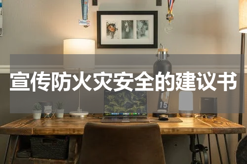 宣传防火灾安全的建议书