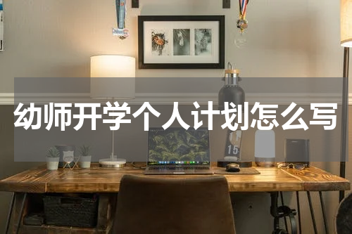幼师开学个人计划怎么写
