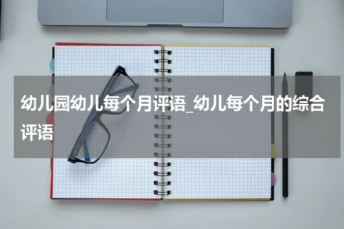 幼儿园幼儿每个月评语_幼儿每个月的综合评语