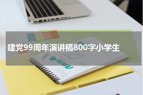 建党99周年演讲稿800字小学生