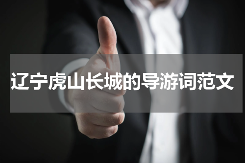 辽宁虎山长城的导游词范文