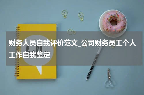 财务人员自我评价范文_公司财务员工个人工作自我鉴定