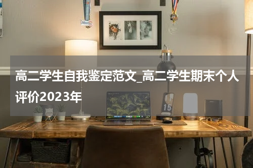高二学生自我鉴定范文_高二学生期末个人评价2023年