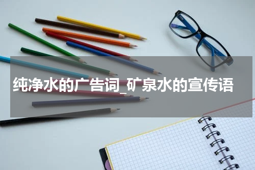 纯净水的广告词_矿泉水的宣传语