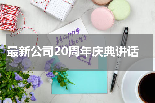 最新公司20周年庆典讲话
