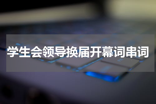 学生会领导换届开幕词串词