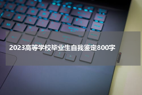 2023高等学校毕业生自我鉴定800字