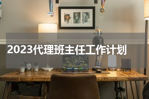 2023代理班主任工作计划