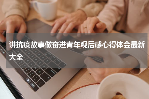 讲抗疫故事做奋进青年观后感心得体会最新大全