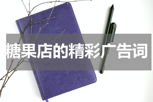 糖果店的精彩广告词