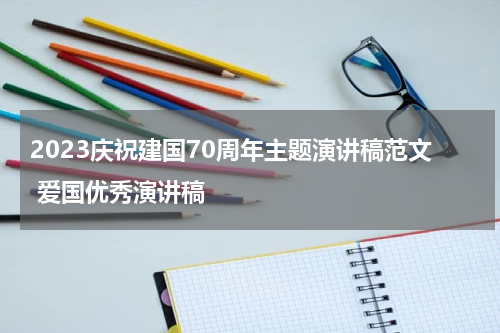 2023庆祝建国70周年主题演讲稿范文 爱国优秀演讲稿