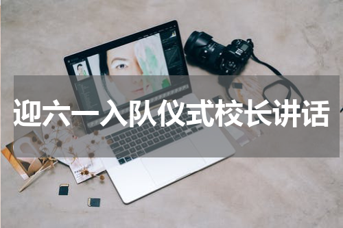 迎六一入队仪式校长讲话