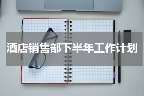 酒店销售部下半年工作计划