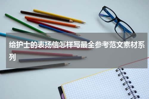 给护士的表扬信怎样写最全参考范文素材系列