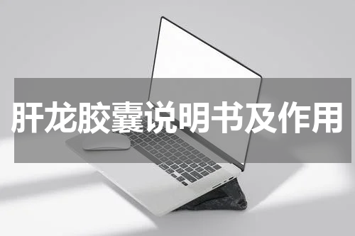 肝龙胶囊说明书及作用