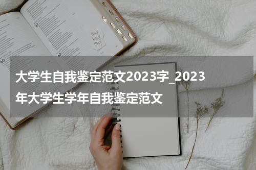 大学生自我鉴定范文2023字_2023年大学生学年自我鉴定范文