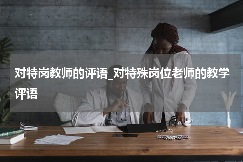 对特岗教师的评语_对特殊岗位老师的教学评语