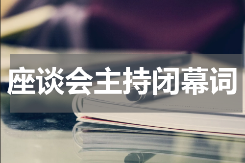 座谈会主持闭幕词