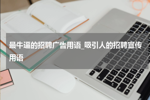 最牛逼的招聘广告用语_吸引人的招聘宣传用语