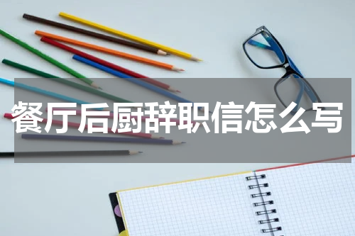 餐厅后厨辞职信怎么写