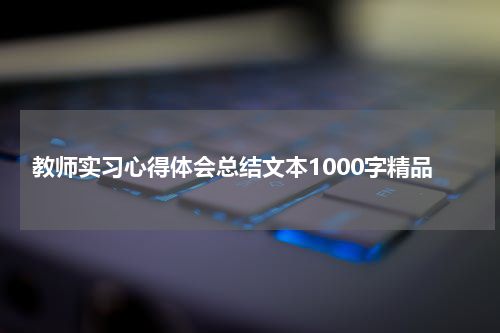 教师实习心得体会总结文本1000字精品