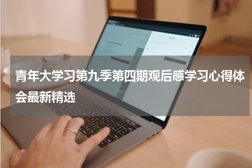 青年大学习第九季第四期观后感学习心得体会最新精选