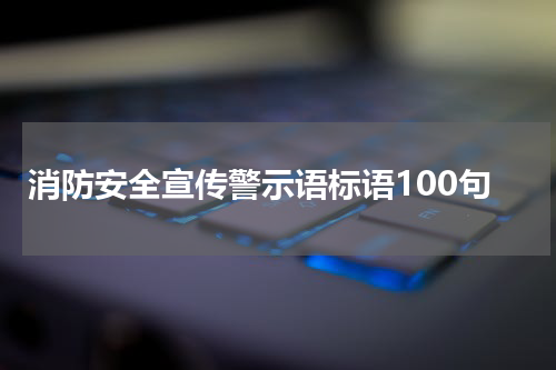消防安全宣传警示语标语100句