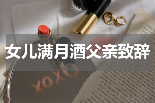 女儿满月酒父亲致辞